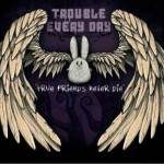 Trouble Every Day : True Friends Never Die
